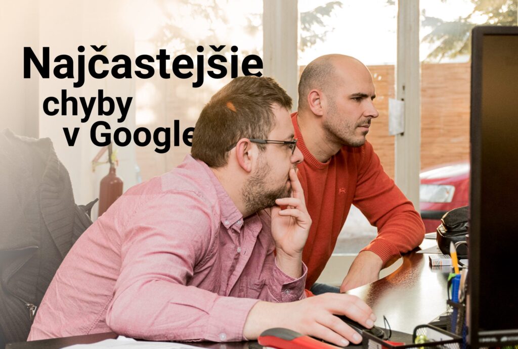 Najčastejšie chyby ktoré ludia robia v Google kampani